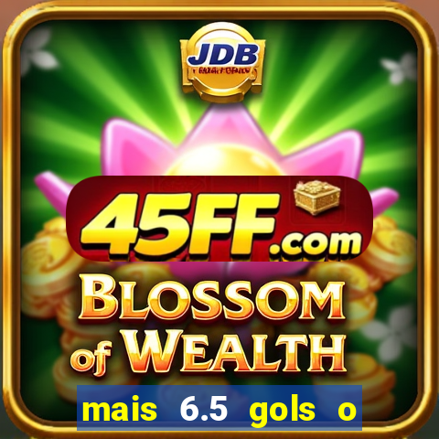 mais 6.5 gols o que significa